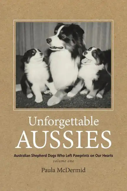 Unforgettable Aussies: Australian Shepherd Dogs Who Left Pawprints on Our Hearts - Paperback