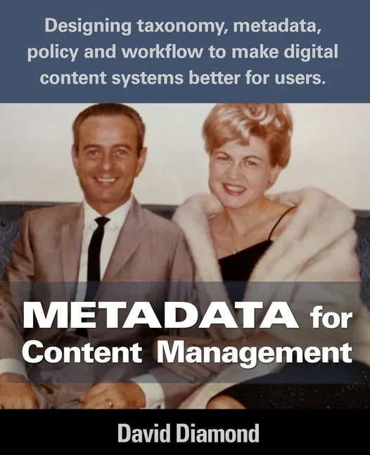 Metadata for Content Management: Designing taxonomy, metadata, policy and workflow to make digital content systems better for users. - Paperback