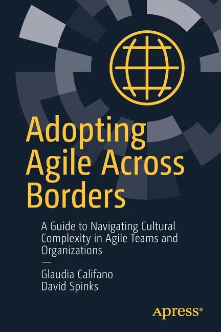 Adopting Agile Across Borders: A Guide to Navigating Cultural Complexity in Agile Teams and Organizations - Paperback