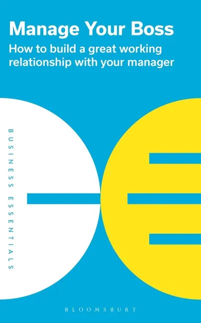 Manage Your Boss: How to Build a Great Working Relationship with Your Manager - Paperback