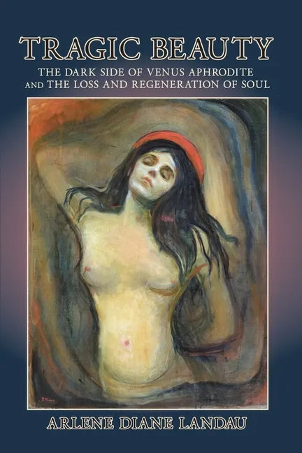 Tragic Beauty: The Dark Side of Venus Aphrodite and the Loss and Regeneration of Soul - Paperback