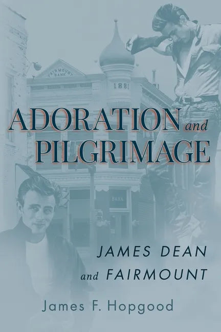 Adoration and Pilgrimage: James Dean and Fairmount - Paperback