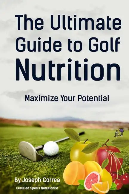The Ultimate Guide to Golf Nutrition: Maximize Your Potential - Paperback