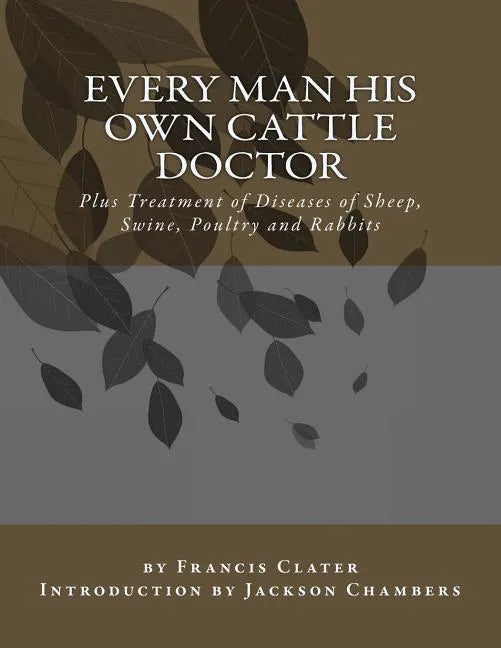 Every Man His Own Cattle Doctor: Plus Treatment of Diseases of Sheep, Swine, Poultry and Rabbits - Paperback