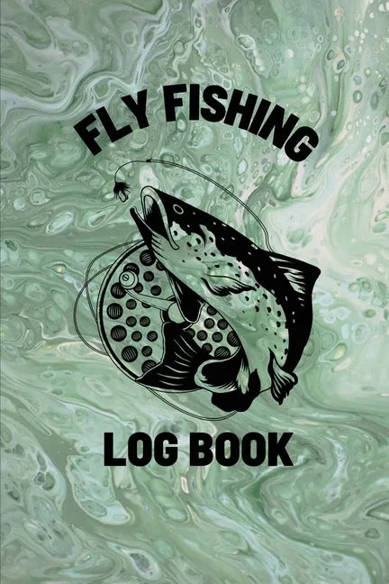 Fly Fishing Log Book: Anglers Notebook For Tracking Weather Conditions, Fish Caught, Flies Used, Fisherman Journal For Recording Catches, Ha - Paperback