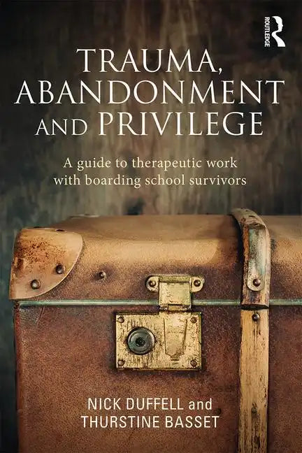 Trauma, Abandonment and Privilege: A guide to therapeutic work with boarding school survivors - Paperback