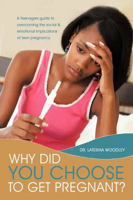 Why Did You Choose to Get Pregnant?: A Teenagers Guide to Overcoming the Social and Emotional Implications of Teen Pregnancy - Paperback