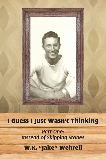 I Guess I Just Wasn't Thinking: Part One: Instead of Skipping Stones - Paperback