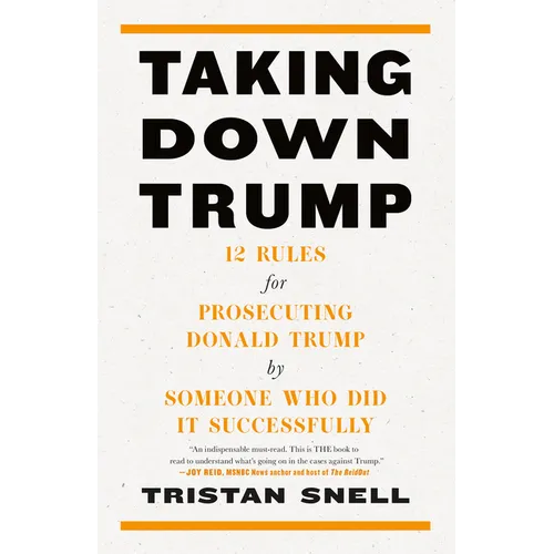 Taking Down Trump: 12 Rules for Prosecuting Donald Trump by Someone Who Did It Successfully - Hardcover