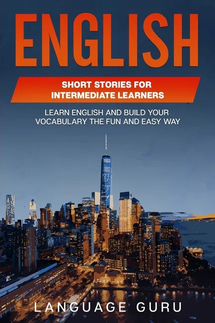 English Short Stories for Intermediate Learners: Learn English and Build Your Vocabulary the Fun and Easy Way - Paperback