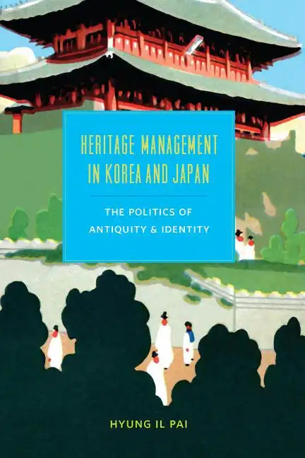 Heritage Management in Korea and Japan: The Politics of Antiquity and Identity - Hardcover