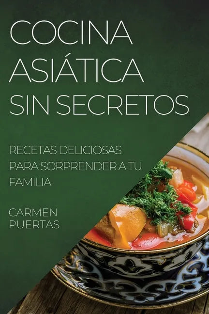 Cocina Asiática Sin Secretos: Recetas Deliciosas Para Sorprender a Tu Familia - Paperback