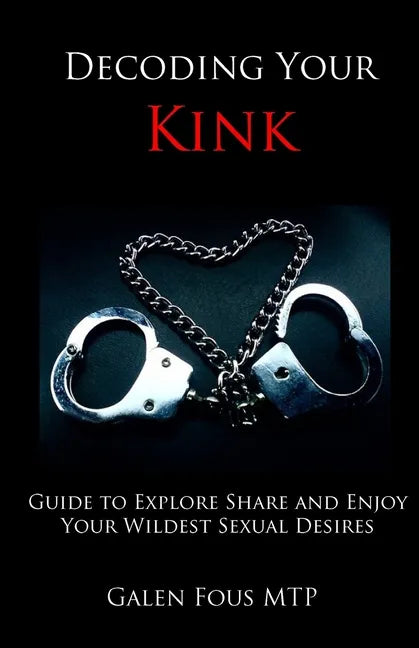 Decoding Your Kink: Guide to Explore, Share and Enjoy Your Wildest Sexual Desires - Paperback