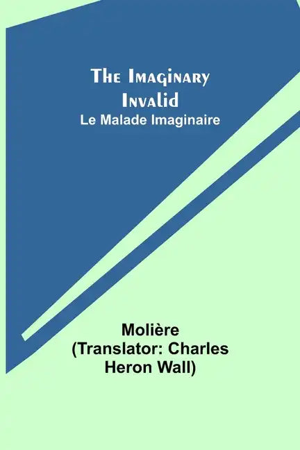 The Imaginary Invalid; Le Malade Imaginaire - Paperback
