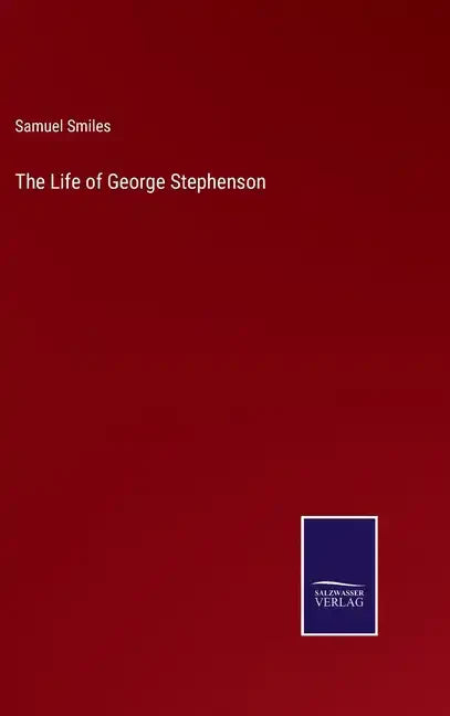 The Life of George Stephenson - Hardcover