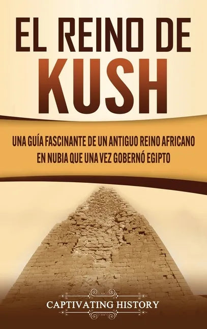 El reino de Kush: Una guía fascinante de un antiguo reino africano en Nubia que una vez gobernó Egipto - Hardcover