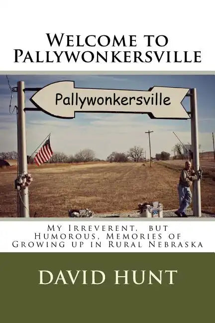 Welcome to Pallywonkersville: My Irreverent, But Humorous, Stories of Growing Up in Rural Nebraska - Paperback