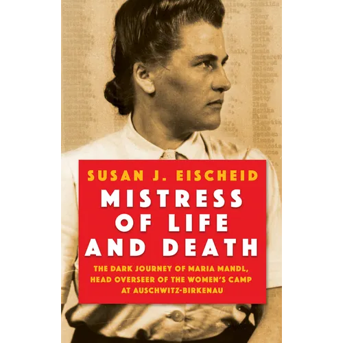Mistress of Life and Death: The Dark Journey of Maria Mandl, Head Overseer of the Women's Camp at Auschwitz-Birkenau - Hardcover