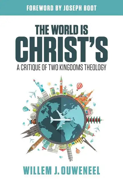 The World is Christ's: A Critique of Two Kingdoms Theology - Paperback