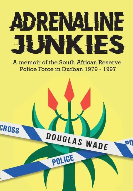 The Adrenalin Junkies: A Memoir of the South African Reserve Police Force in Durban 1979 to 1997 - Paperback