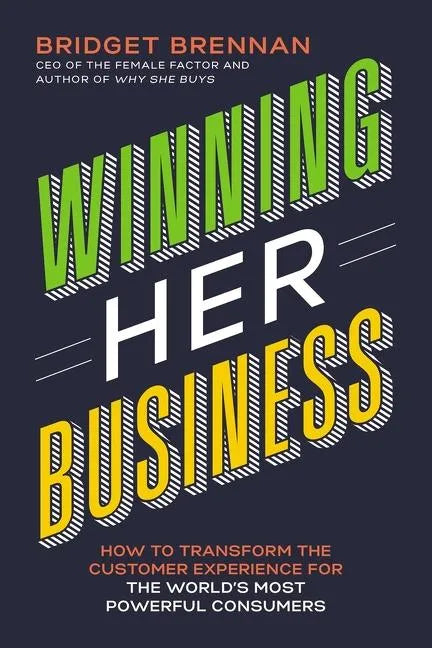 Winning Her Business: How to Transform the Customer Experience for the World's Most Powerful Consumers - Paperback