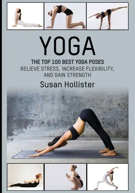 Yoga: The Top 100 Best Yoga Poses: Relieve Stress, Increase Flexibility, and Gain Strength - Paperback