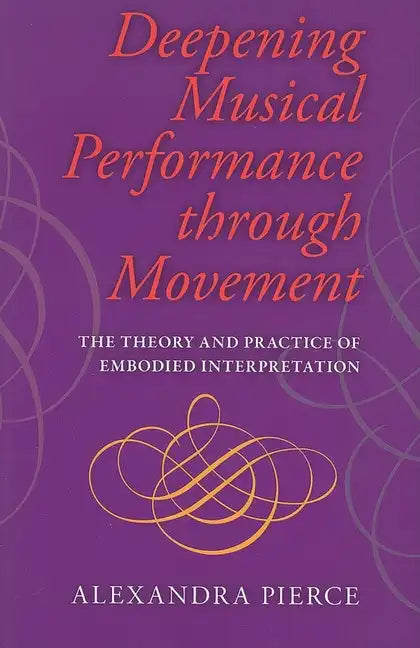 Deepening Musical Performance Through Movement: The Theory and Practice of Embodied Interpretation - Paperback