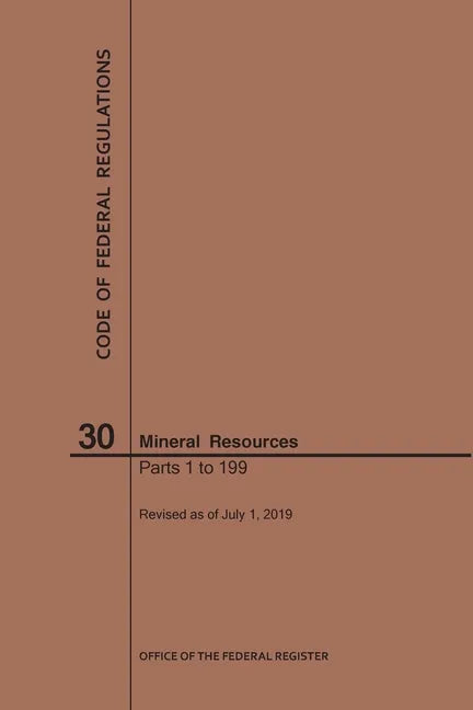 Code of Federal Regulations Title 30, Mineral Resources, Parts 1-199, 2019 - Paperback