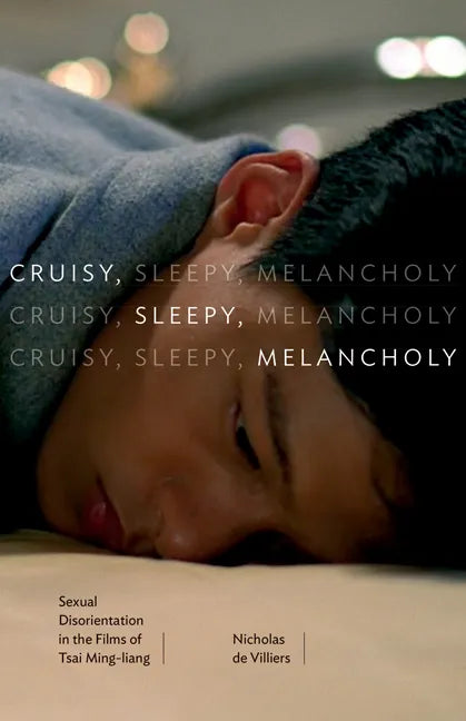 Cruisy, Sleepy, Melancholy: Sexual Disorientation in the Films of Tsai Ming-Liang - Paperback