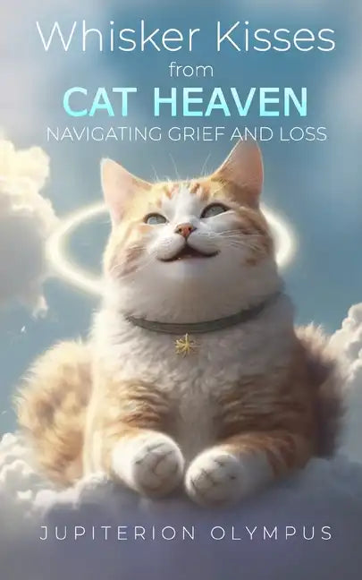 Whisker Kisses from Cat Heaven: Navigating Grief and Loss - Paperback
