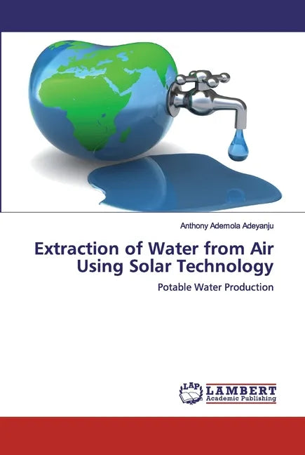 Extraction of Water from Air Using Solar Technology - Paperback