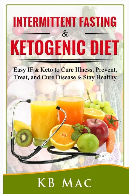 Intermittent Fasting and Ketogenic Diet: Easy IF & Keto to Cure Illness, Prevent, Treat, and Cure disease & Stay Healthy - Paperback