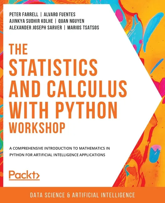 The Statistics and Calculus with Python Workshop: A comprehensive introduction to mathematics in Python for artificial intelligence applications - Paperback