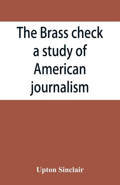 The brass check, a study of American journalism - Paperback
