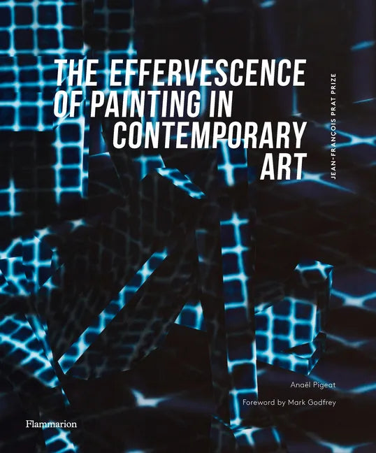 The Effervescence of Painting in Contemporary Art: Jean-François Prat Prize - Hardcover