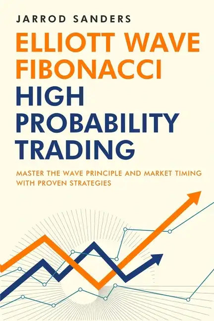 Elliott Wave - Fibonacci High Probability Trading: Master The Wave Principle and Market Timing With Proven Strategies - Paperback