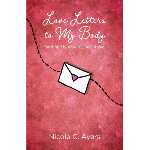 Love Letters to My Body: Writing My Way to (Self-)Love - Paperback