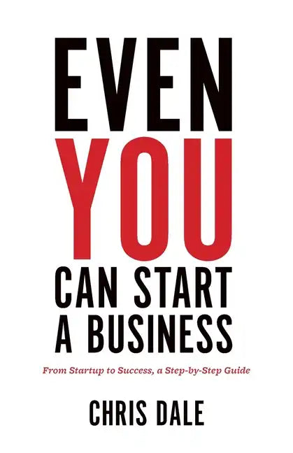 Even You Can Start a Business: From Startup to Success, a Step-by-Step Guide - Paperback