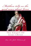 Matthew tells us the good news about Jesus: The Gospel OF Jesus Christ - Paperback