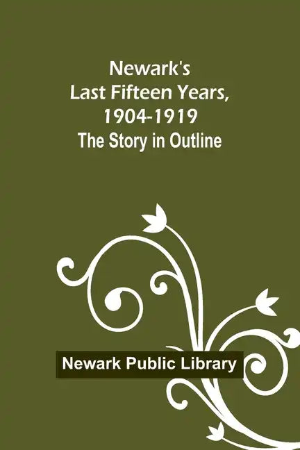 Newark's Last Fifteen Years, 1904-1919. The Story in Outline - Paperback