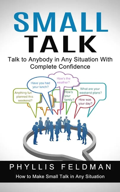 Small Talk: Talk to Anybody in Any Situation With Complete Confidence (How to Make Small Talk in Any Situation) - Paperback
