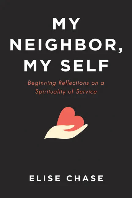 My Neighbor, My Self: Beginning Reflections on a Spirituality of Service - Paperback