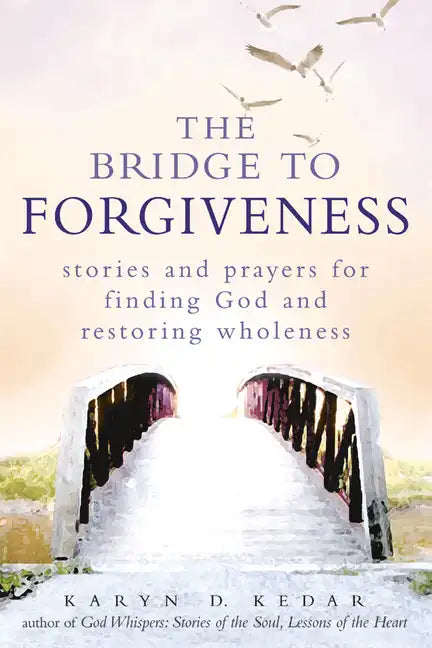 The Bridge to Forgiveness: Stories and Prayers for Finding God and Restoring Wholeness - Paperback