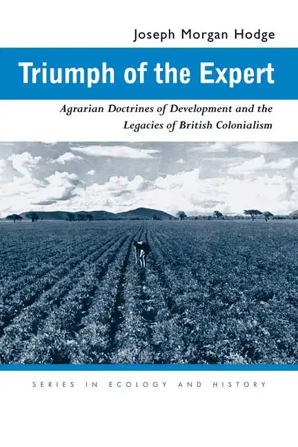 Triumph of the Expert: Agrarian Doctrines of Development and the Legacies of British Colonialism - Paperback