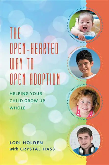 The Open-Hearted Way to Open Adoption: Helping Your Child Grow Up Whole - Paperback