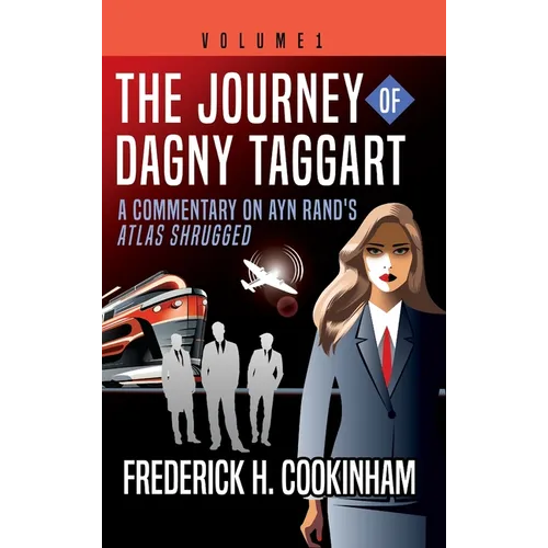 The Journey of Dagny Taggart: A Commentary on Ayn Rand's Atlas Shrugged: Volume 1 - Hardcover