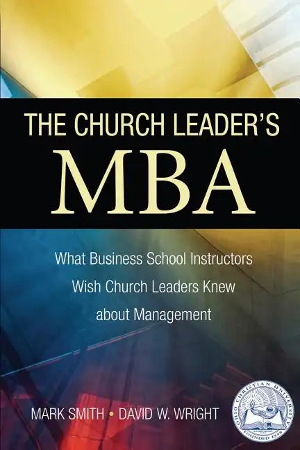 The Church Leader's MBA: What Business School Instructors Wish Church Leaders Knew about Management - Paperback