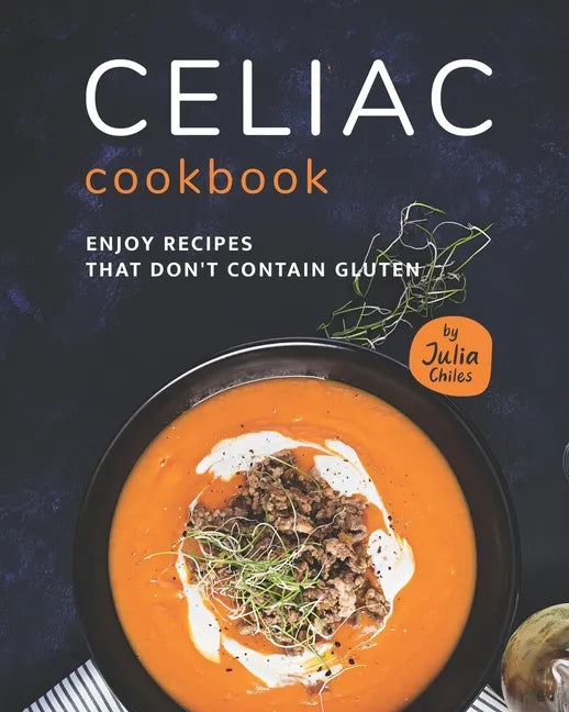 Celiac Cookbook: Enjoy recipes that don't contain gluten - Paperback