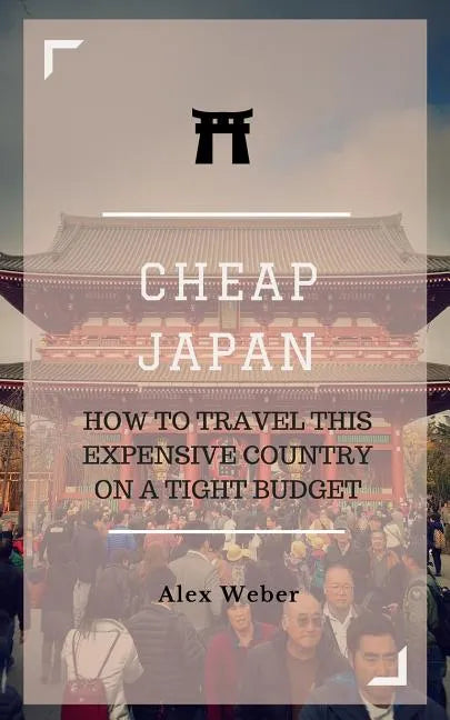 Cheap Japan: How to Travel This Expensive Country on a Tight Budget - Paperback