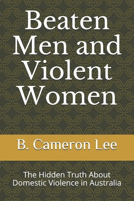 Beaten Men and Violent Women: The Hidden Truth About Domestic Violence in Australia - Paperback